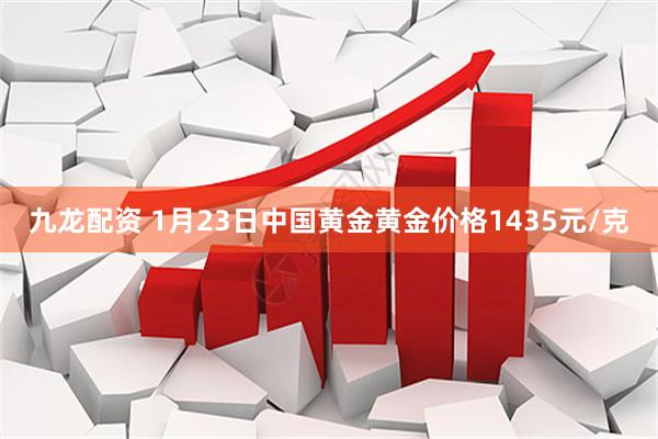 九龙配资 1月23日中国黄金黄金价格1435元/克