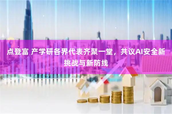 点登富 产学研各界代表齐聚一堂，共议AI安全新挑战与新防线